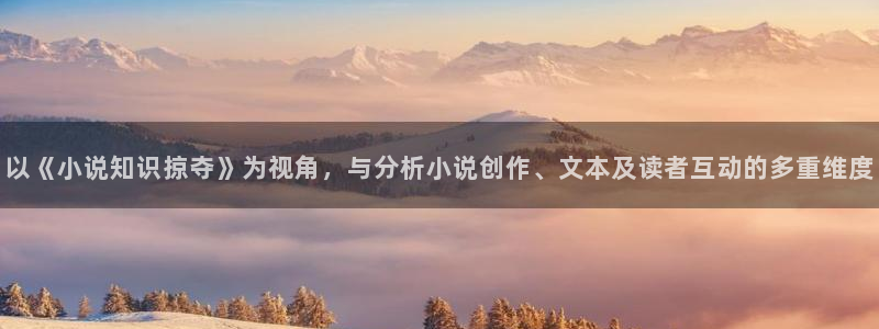 趣笔阁全本小说网：以《小说知识掠夺》为视角，与分析小说创作、文本及读者互动的多重维度